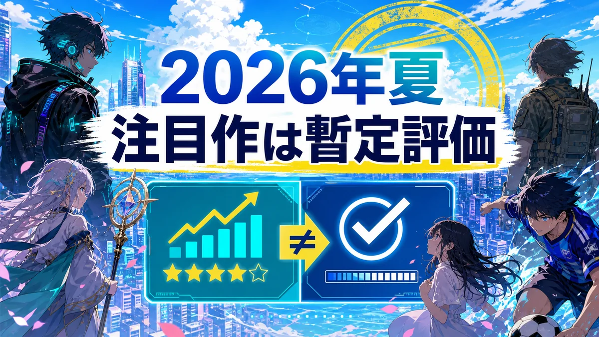 期待度と完成度を分けて見る2026年夏アニメ暫定評価