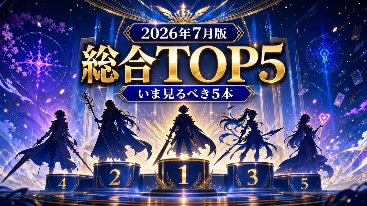 2026年7月版のいま見るべきアニメ総合TOP5