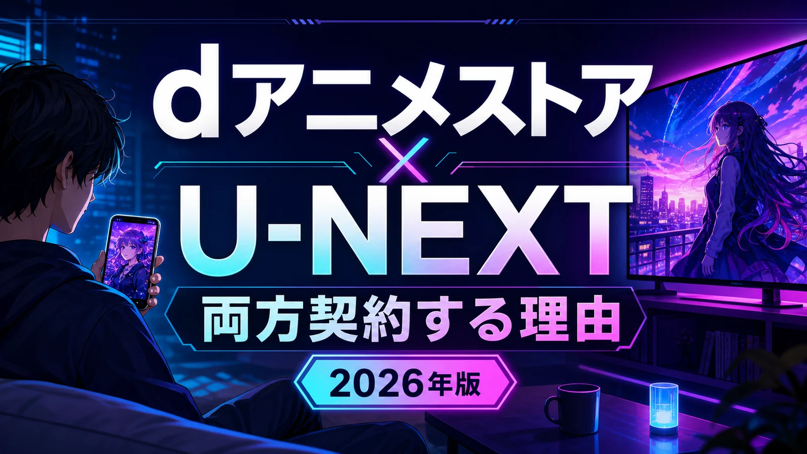 dアニメストアとU-NEXTを両方契約する理由 2026年版