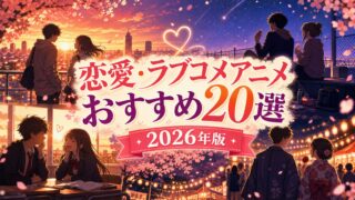 恋愛・ラブコメアニメおすすめ20選 2026年版
